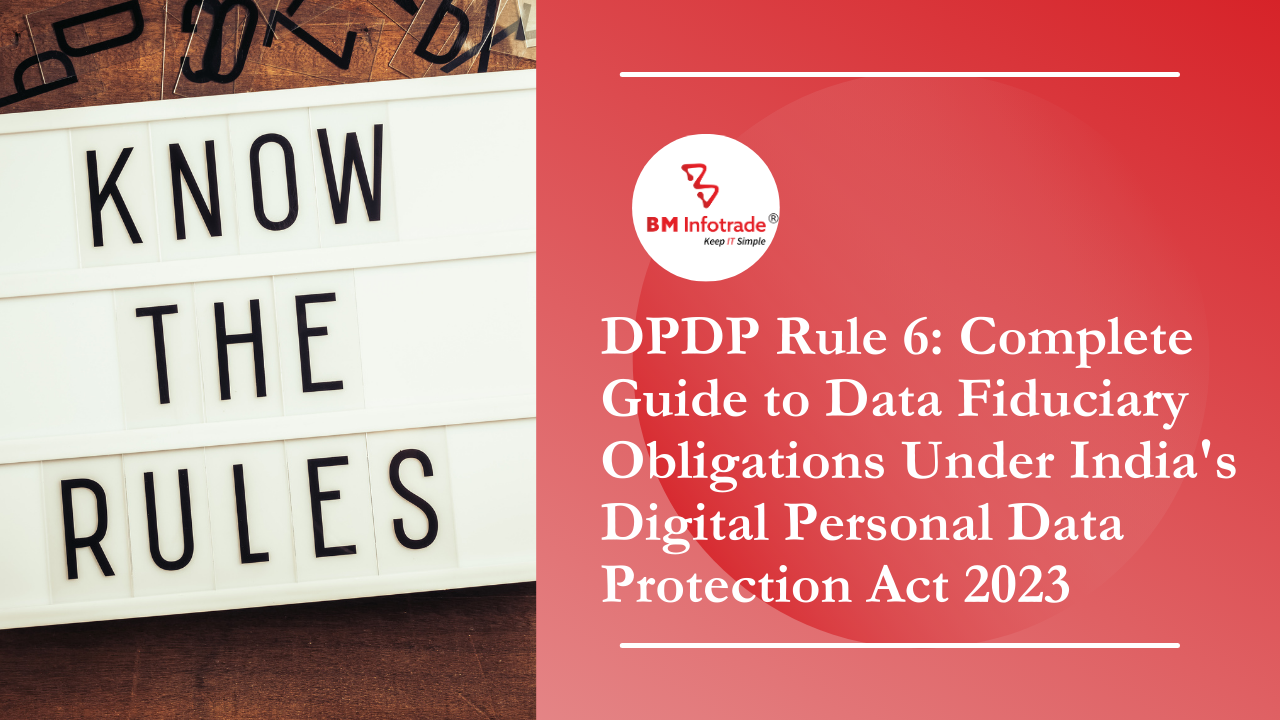 DPDP Rule 6: Complete Guide to Data Fiduciary Obligations Under India's Digital Personal Data Protection Act 2023
